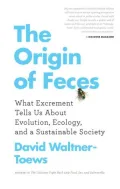 The Origin of Feces: What Excrement Tells Us About Evolution, Ecology, and a Sustainable Society