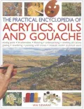 The Practical Encyclopedia of Acrylics Oils and Gouache: Mixing paint - brush strokes - gouache - masking out - glazing - wet-into-wet - drybrush painting - stretching canvas - painting with knives - light to dark