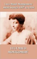 Lucy Maud Montgomery Short Stories, 1907-1908