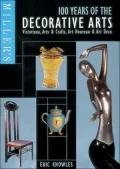 100 Years of the Decorative Arts : Victoriana, Arts and Crafts, Art Nouveau and Art Deco