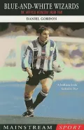 Blue-And-White Wizards: The Sheffield Wednesday Dream Team (Mainstream Sport)