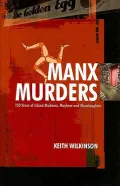 Manx Murders: 150 Years of Island Madness, Mayhem and Manslaughter
