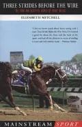 Three Strides Before the Wire: The Dark and Beautiful World of Horse Racing (Mainstream Sport)