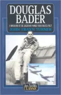 Douglas Bader: A Biography of the Legendary World War II Fighter Pilot (Airlife Classics Series)