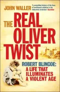 Real Oliver Twist: Robert Blincoe: A Life that Illuminates a Violent Age