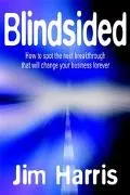 Blindsided How to Spot the Next Breakthrough That Will Change Your Business Forever