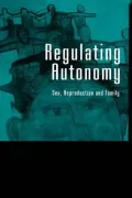 Regulating Autonomy: Sex, Reproduction and Family