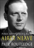 Public Servant, Secret Agent : The Elusive Life and Violent Death of Airey Neave