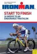 Start to Finish: 24 Weeks to an Endurance Triathlon: Ironman Edition