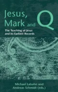 Jesus, Mark and Q: The Teaching of Jesus and Its Earliest Records