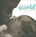 Welcome to the World: A Celebration of Birth and Babies from Many Cultures