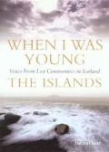 When I Was Young : Voices from Lost Communities in Scotland: The Islands