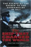 The Ship That Changed the World : The Escape of the Goeben to the Dardanelles in 1914