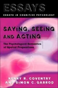 Saying, Seeing and Acting: The Psychological Semantics of Spatial Prepositions