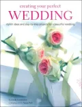 Creating Your Perfect Wedding: Stylish Ideas and Step-by-Step Projects for a Beautiful Wedding