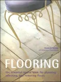 Flooring : The Essential Source Book for Planning, Selecting, and Restoring Floors