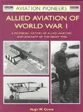Allied Aviation of World War I A Pictorial History of Allied Aviators and Aircraft of the Gr...