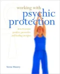 Working with Psychic Protection: How to Create Positive, Protective and Healing Energies