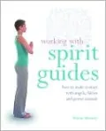 Working with Spirit Guides: How to Make Contact with Angels, Fairies and Power Animals