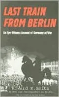 Last Train from Berlin : An Eye-Witness Account of Germany at War