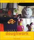 Doughwork : Using Salt Dough for Creative Home Decorating