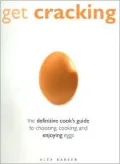 Get Cracking : A Cook's Guide to Eggs