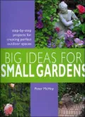 Big Ideas for Small Gardens: Step-by-Step Projects for Creating Perfect Outdoor Spaces