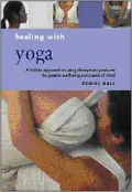 Healing With Yoga A Holistic Way to Unite Body and Mind for Greater Wellbeing and Serenity