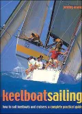Keelboat Sailing : How to Sail Yachts and Cruisers: A Complete Practical Guide