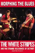 Morphing the Blues : The White Stripes and the Strange Relevance of Detroit