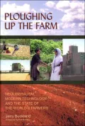 Ploughing up the Farm: Neoliberalism, Modern Technology and the State of the World's Farmers