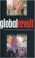 Global Revolt: A Guide to the Global Revolt against Globalization
