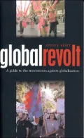 Global Revolt : A Guide to the Movements Against Globalization
