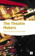 The Theatre Makers : How Seven Great Artists Shaped the Modern Theatre