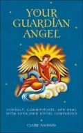 Your Guardian Angel: Connect, Communicate, and Heal with Your Own Divine Companion