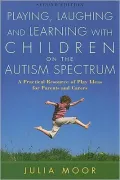 Playing, Laughing and Learning with Children on the Autism Spectrum: A Practical Resource of Play Ideas for Parents and Carers