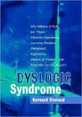 Dyslogic Syndrome: Why Millions of Kids Are 'Hyper', Attention-Disordered, Learning Disabled, Depressed, Aggressive, Defiant, or Violent- and What We Can Do about It