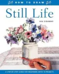 How to Draw Still Life: A Step-by-Step Guide for Beginners with 10 Projects