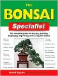 The Bonsai Specialist: The Essential Guide to Buying, Planting, Displaying, Improving and Caring for Bonsai