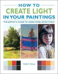 How to Create Light in Your Paintings: The Artist's Guide to Using Tone Effectively