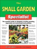 The Small Garden Specialist: The Essential Guide to Designing, Creating, Planting, Improving, and Maintaining Small Gardens