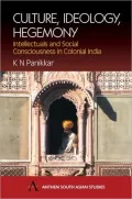 Culture, Ideology, Hegemony (South Asian Studies Series): Intellectuals and Social Consciousness in Colonial India