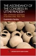 The Ascendancy of the Congress in Uttar Pradesh (South Asian Studies Series): Class, Community and Nation in Northern India, 1920-1940