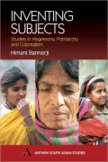 Inventing Subjects (South Asian Studies Series): Subjects in Hegemony, Patriarchy and Colonialism