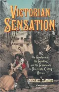 Victorian Sensation: Or, the Spectacular, the Shocking and the Scandalous in Nineteenth-Century Britain