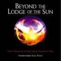 Beyond the Lodge of the Sun : Inner Mysteries of the Native American Way