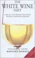 The White Wine Diet: Lose all the Weight you Want Without Feeling Deprived