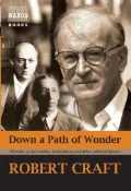 Down a Path of Wonder: Part One: Music: Schoenberg, Stravinsky, Webern: Part Two: Literature: Mallarmé, Joyce, Eliot Auden: Part Three: Travel Diaries 2001-2004: Cambodia, Italian Vignettes, Seville