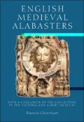 English Medieval Alabasters : With a Catalogue of the Collection in the Victoria and Albert Museum