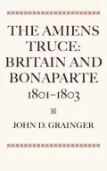 The Amiens Truce: Britain and Bonaparte 1801 - 1803